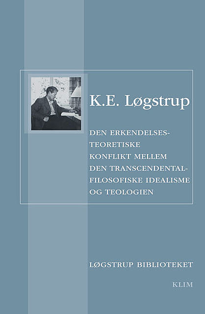 Den erkendelsesteoretiske Konflikt mellem den transcendentalfilosofiske Idealisme og Teologien, K.E. Løgstrup