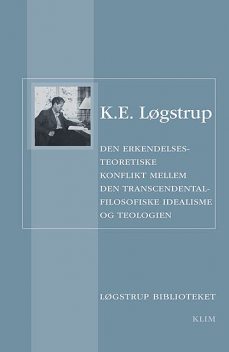 Den erkendelsesteoretiske Konflikt mellem den transcendentalfilosofiske Idealisme og Teologien, K.E. Løgstrup