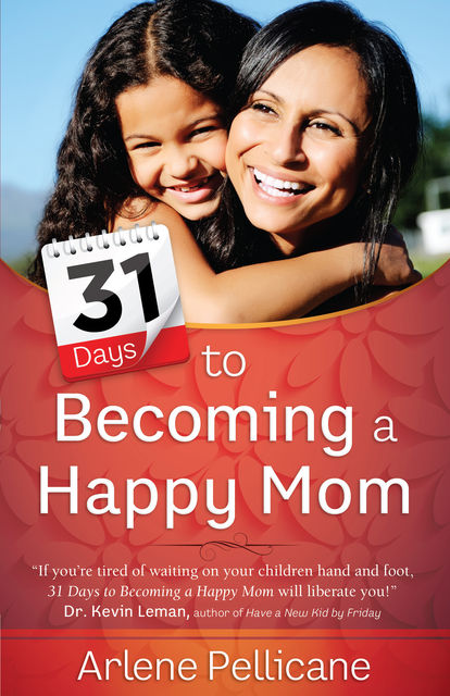 31 Days to Becoming a Happy Mom, Arlene Pellicane