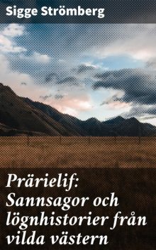 Prärielif: Sannsagor och lögnhistorier från vilda västern, Sigge Strömberg