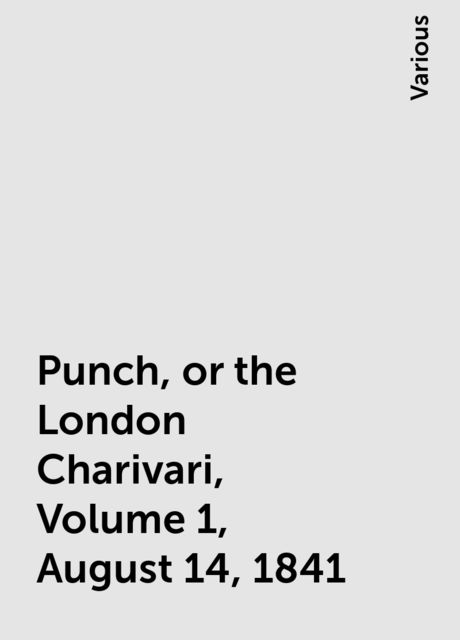 Punch, or the London Charivari, Volume 1, August 14, 1841, Various