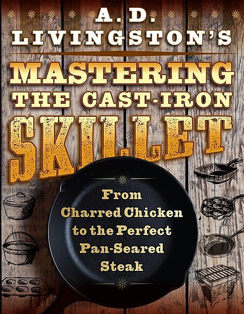 A. D. Livingston's Mastering the Cast-Iron Skillet, A.D. Livingston