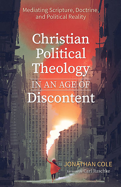 Christian Political Theology in an Age of Discontent, Jonathan Cole