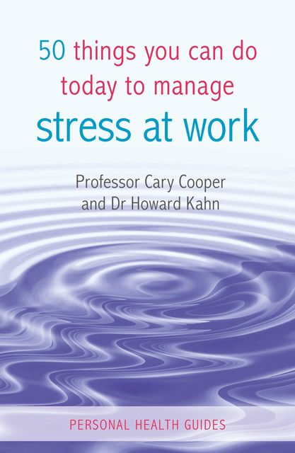 50 Things You Can Do Today to Manage Stress at Work, Cary Cooper, Howard Kahn