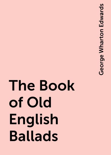The Book of Old English Ballads, George Wharton Edwards