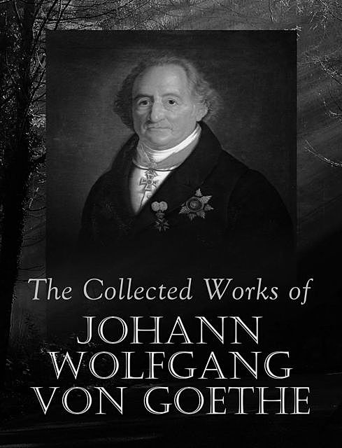 Complete Works of Johann Wolfgang von Goethe, Johan Wolfgang Von Goethe, Isabelle Hall