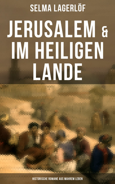 Jerusalem & Im heiligen Lande – Historische Romane aus wahrem Leben, Selma Lagerlöf
