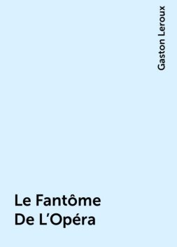 Le Fantôme De L’Opéra, Gaston Leroux