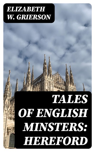 Tales of English Minsters: Hereford, Elizabeth W. Grierson