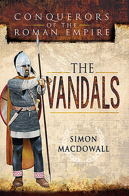 Conquerors of the Roman Empire: The Vandals, Simon MacDowall