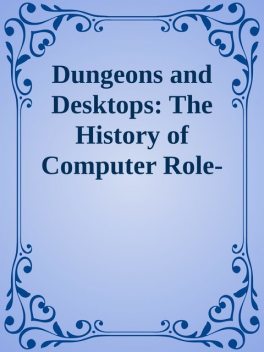 Dungeons and Desktops: The History of Computer Role-Playing Games \( PDFDrive.com \).epub, 