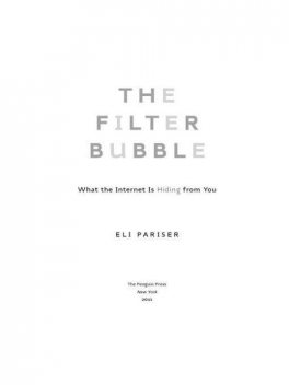 The Filter Bubble: What the Internet Is Hiding From You, Eli Pariser