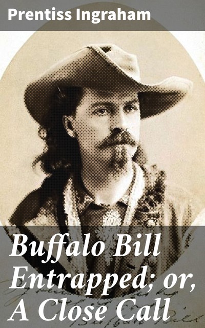 Buffalo Bill Entrapped; or, A Close Call, Prentiss Ingraham