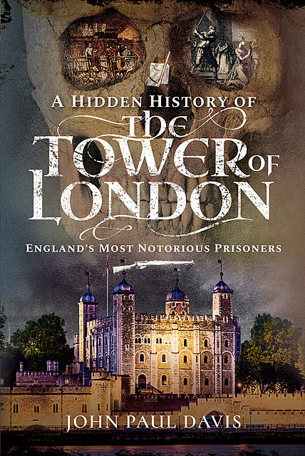 A Hidden History of the Tower of London, John Davis