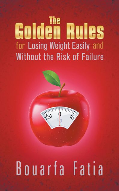 The Golden Rules for Losing Weight Easily and Without the Risk of Failure, Bouarfa Fatia