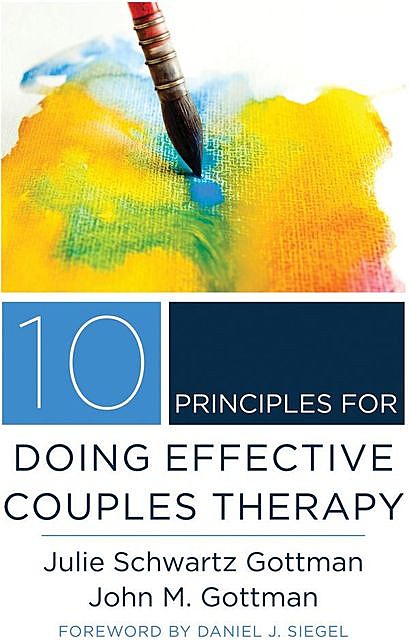 10 Principles for Doing Effective Couples Therapy (Norton Series on Interpersonal Neurobiology), John Gottman, Julie Schwartz Gottman