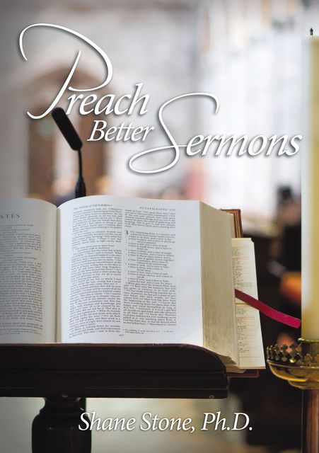 Preach Better Sermons, Ph.D., Shane Stone