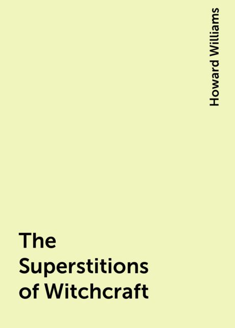 The Superstitions of Witchcraft, Howard Williams