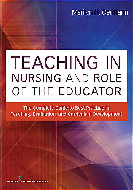 Teaching in Nursing and Role of the Educator, Marilyn H. Oermann