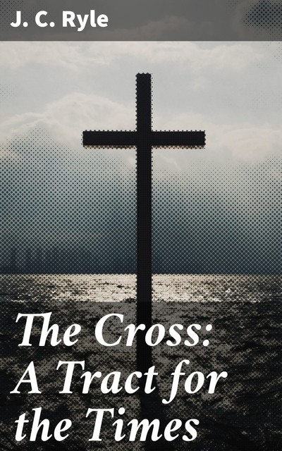 The Cross: A Tract for the Times, J.C.Ryle