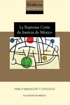 Historia mínima de la Suprema Corte de Justicia, Pablo Mijangos y González