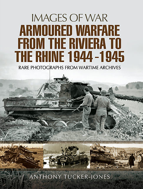Armoured Warfare from the Riviera to the Rhine 1944 – 1945, Anthony Tucker-Jones