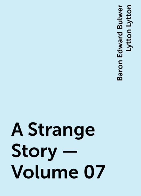 A Strange Story — Volume 07, Baron Edward Bulwer Lytton Lytton