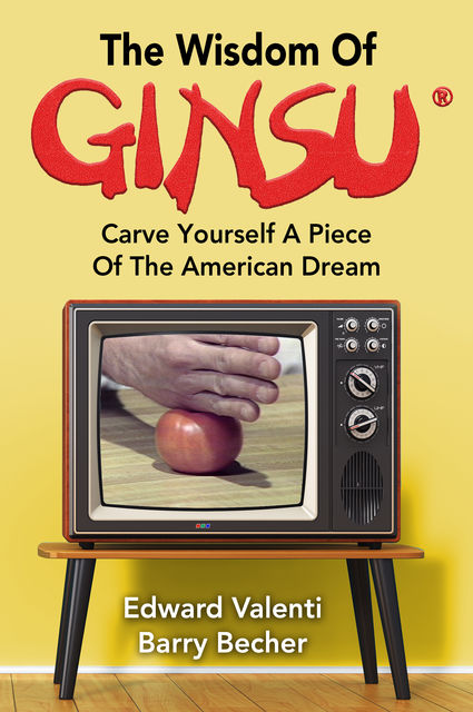 The Wisdom Of Ginsu: Carve Yourself A Piece Of The American Dream, Edward Valenti, valenti Barry Becher