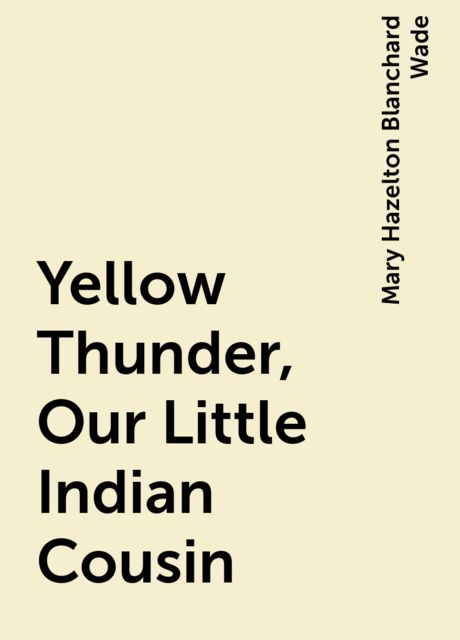 Yellow Thunder, Our Little Indian Cousin, Mary Hazelton Blanchard Wade