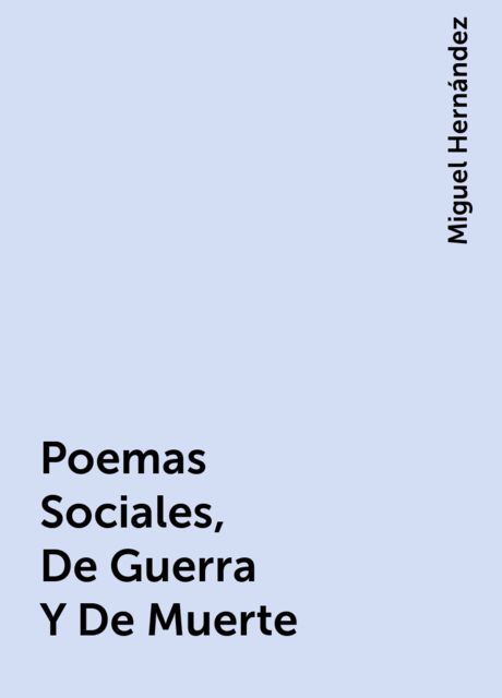 Poemas Sociales, De Guerra Y De Muerte, Miguel Hernández