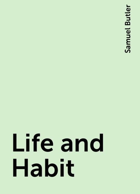 Life and Habit, Samuel Butler