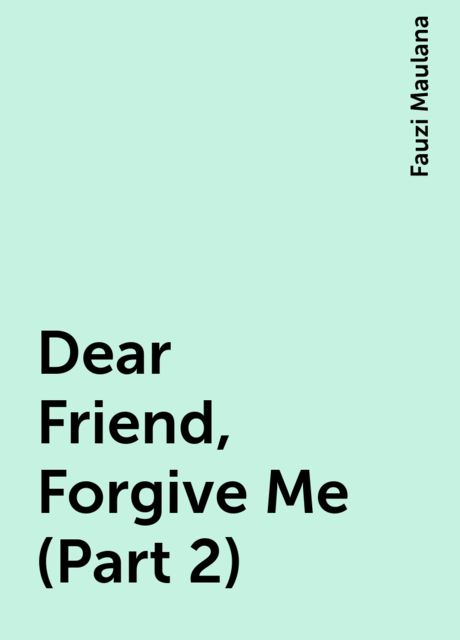 Dear Friend, Forgive Me (Part 2), Fauzi Maulana