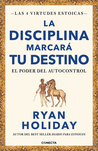 La disciplina marcará tu destino (Las 4 virtudes estoicas 2), Ryan Holiday