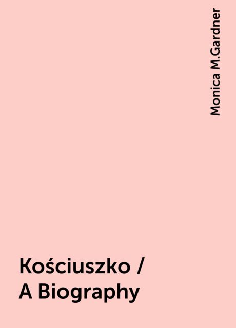 Kościuszko / A Biography, Monica M.Gardner