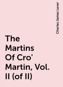 The Martins Of Cro' Martin, Vol. II (of II), Charles James Lever