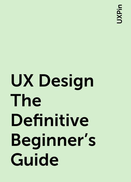UX Design The Definitive Beginner’s Guide, UXPin