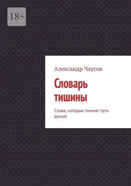 Словарь тишины. Слова, которые помнят путь домой, Александр Чаусов