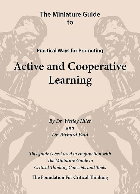 The Miniature Guide to Practical Ways for Promoting Active and Cooperative Learning, Richard Paul, Wesley Hiler