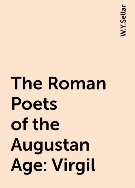 The Roman Poets of the Augustan Age: Virgil, W.Y.Sellar
