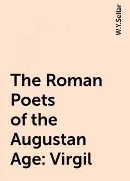 The Roman Poets of the Augustan Age: Virgil, W.Y.Sellar
