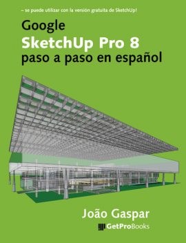 Google SketchUp Pro 8 paso a paso en español, João Gaspar