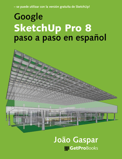 Google SketchUp Pro 8 paso a paso en español, João Gaspar