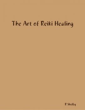 The Art of Reiki Healing, R Shelby