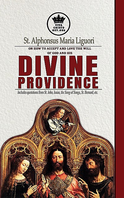 St. Alphonsus Maria Liguori on How to accept and love the will of God and his Divine Providence Includes quotations from St. John, Isaias, the Song of Songs, St. Bernard, etc, San Alfonso Maria de Ligorio