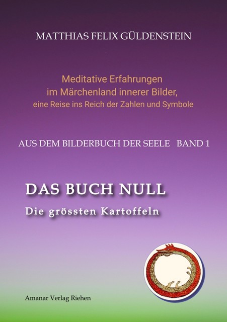 DAS BUCH NULL; Der Narr im Tarot; Das Nullpunkt-Feld; Der Urknall und andere Anfänge; Das Welten-Ei; Iwan, der Dummkopf; Der Dreh mit der Himmelsschlange, Matthias Felix Güldenstein