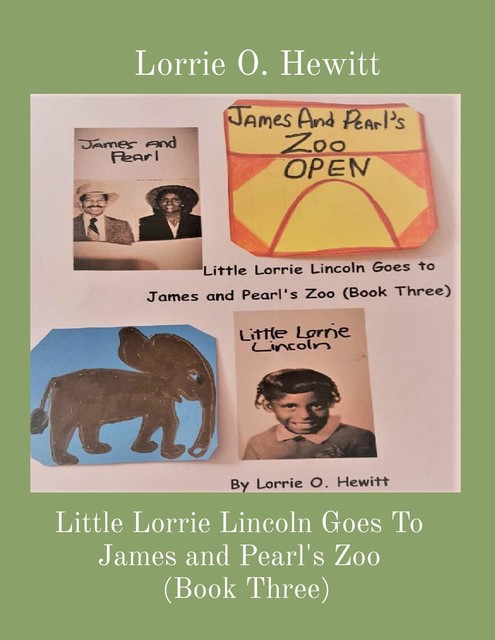 Little Lorrie Lincoln Goes To James and Pearl's Zoo (Book Three), Lorrie Hewitt