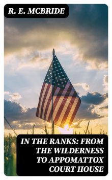 In The Ranks: From the Wilderness to Appomattox Court House, R.E.McBride