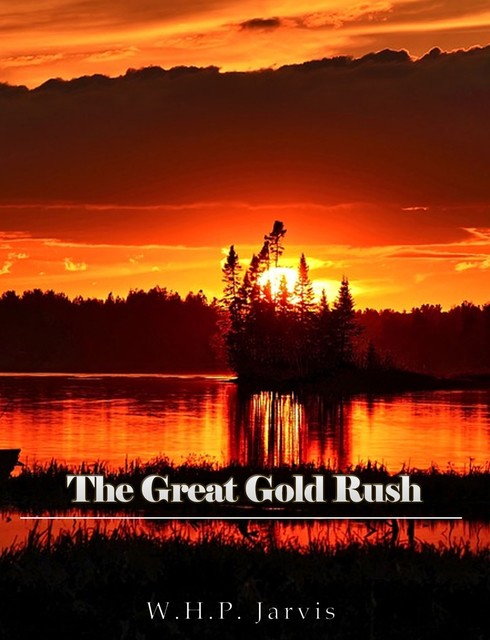 The Great Gold Rush, W.H.P.Jarvis