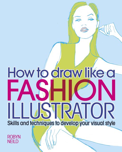 How to Draw Like a Fashion Illustrator, Robyn Neild