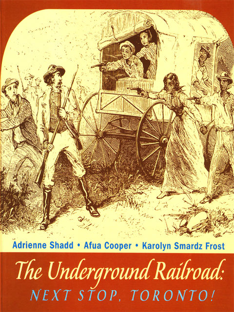 The Underground Railroad, Afua Cooper, Adrienne Shadd, Karolyn Smardz Frost
